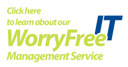 Click here to learn about our WorryFree IT Management Service